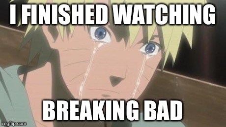 Finishing anime | I FINISHED WATCHING BREAKING BAD | image tagged in finishing anime | made w/ Imgflip meme maker