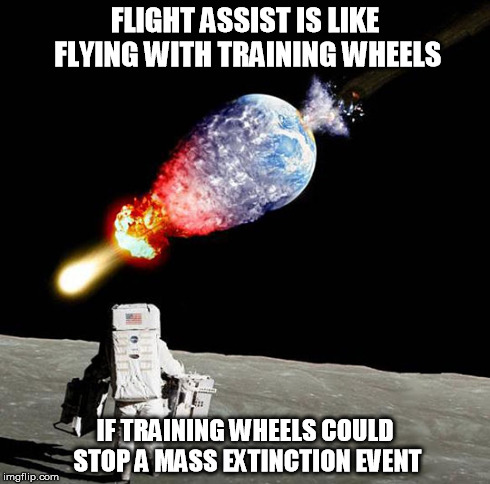 FLIGHT ASSIST IS LIKE FLYING WITH TRAINING WHEELS IF TRAINING WHEELS COULD STOP A MASS EXTINCTION EVENT | made w/ Imgflip meme maker