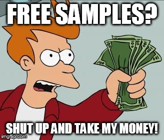 Fry Take My Money Narrow | FREE SAMPLES? SHUT UP AND TAKE MY MONEY! | image tagged in fry take my money narrow | made w/ Imgflip meme maker