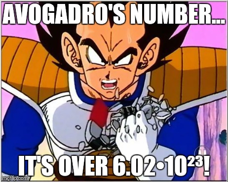 Vegeta over 9000 | AVOGADRO'S NUMBER... IT'S OVER 6.02•10²³! | image tagged in vegeta over 9000 | made w/ Imgflip meme maker