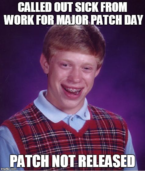 Bad Luck Brian Meme | CALLED OUT SICK FROM WORK FOR MAJOR PATCH DAY PATCH NOT RELEASED | image tagged in memes,bad luck brian | made w/ Imgflip meme maker