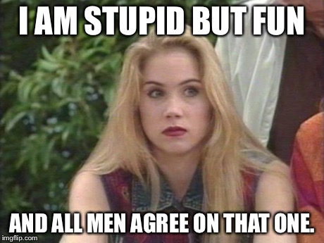 I AM STUPID BUT FUN AND ALL MEN AGREE ON THAT ONE. | image tagged in kelly stupid bundy | made w/ Imgflip meme maker