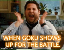 WHEN GOKU SHOWS UP FOR THE BATTLE. | image tagged in dbz | made w/ Imgflip meme maker