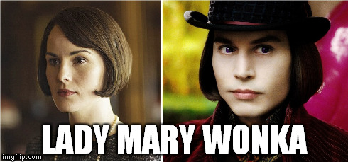 Lady Mary Wonka | LADY MARY WONKA | image tagged in ladymarywonka,willywonka,downtonabbey,haircut,bob,bitch | made w/ Imgflip meme maker