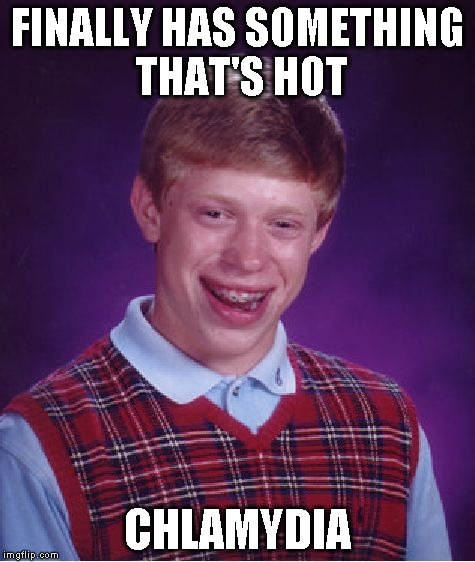 Bad Luck Brian Meme | FINALLY HAS SOMETHING THAT'S HOT CHLAMYDIA | image tagged in memes,bad luck brian | made w/ Imgflip meme maker