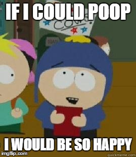 Craig Would Be So Happy | IF I COULD POOP I WOULD BE SO HAPPY | image tagged in craig would be so happy | made w/ Imgflip meme maker