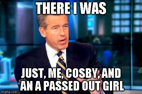 THERE I WAS JUST, ME, COSBY, AND AN A PASSED OUT GIRL | made w/ Imgflip meme maker