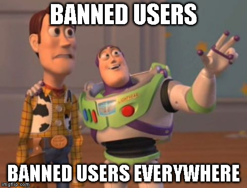 X, X Everywhere Meme | BANNED USERS BANNED USERS EVERYWHERE | image tagged in memes,x x everywhere | made w/ Imgflip meme maker