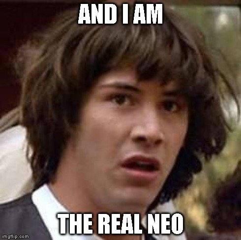 Conspiracy Keanu Meme | AND I AM THE REAL NEO | image tagged in memes,conspiracy keanu | made w/ Imgflip meme maker