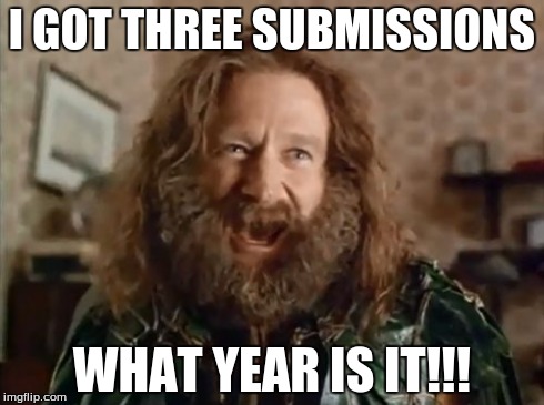 no, I'm not even lying.     | I GOT THREE SUBMISSIONS WHAT YEAR IS IT!!! | image tagged in memes,what year is it,imgflip,what | made w/ Imgflip meme maker