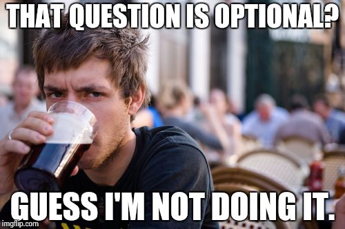 Lazy College Senior Meme | THAT QUESTION IS OPTIONAL? GUESS I'M NOT DOING IT. | image tagged in memes,lazy college senior | made w/ Imgflip meme maker