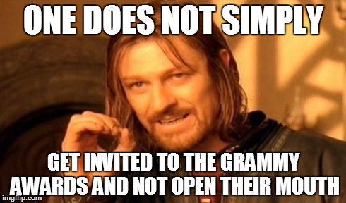 One Does Not Simply | ONE DOES NOT SIMPLY GET INVITED TO THE GRAMMY AWARDS AND NOT OPEN THEIR MOUTH | image tagged in memes,one does not simply | made w/ Imgflip meme maker