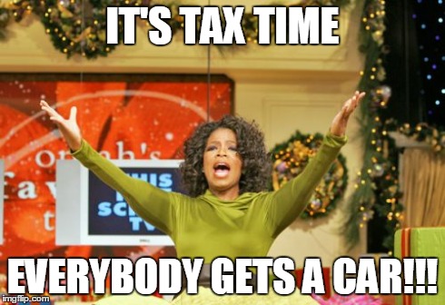 You Get An X And You Get An X | IT'S TAX TIME EVERYBODY GETS A CAR!!! | image tagged in memes,you get an x and you get an x | made w/ Imgflip meme maker