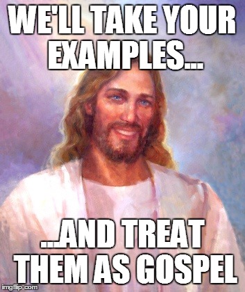 e.g. is what now...? | WE'LL TAKE YOUR EXAMPLES... ...AND TREAT THEM AS GOSPEL | image tagged in memes,smiling jesus | made w/ Imgflip meme maker