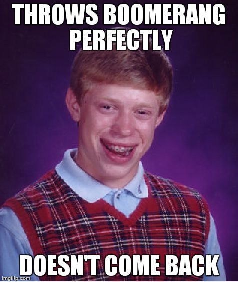 Bad Luck Brian Meme | THROWS BOOMERANG PERFECTLY DOESN'T COME BACK | image tagged in memes,bad luck brian | made w/ Imgflip meme maker