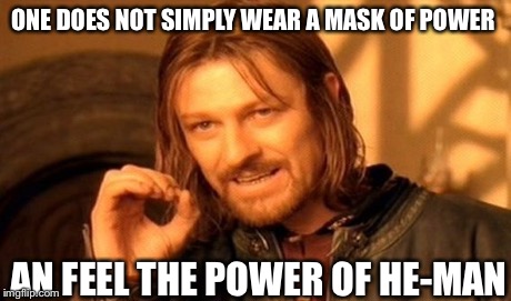One Does Not Simply Meme | ONE DOES NOT SIMPLY WEAR A MASK OF POWER AN FEEL THE POWER OF HE-MAN | image tagged in memes,one does not simply | made w/ Imgflip meme maker