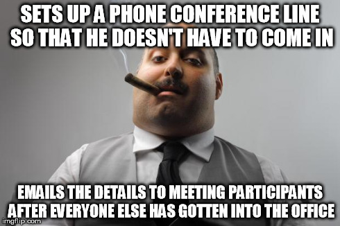 Scumbag Boss Meme | SETS UP A PHONE CONFERENCE LINE SO THAT HE DOESN'T HAVE TO COME IN EMAILS THE DETAILS TO MEETING PARTICIPANTS AFTER EVERYONE ELSE HAS GOTTEN | image tagged in memes,scumbag boss,AdviceAnimals | made w/ Imgflip meme maker