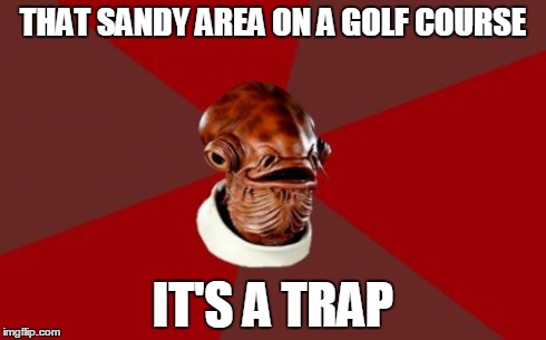 Admiral Ackbar Relationship Expert | THAT SANDY AREA ON A GOLF COURSE IT'S A TRAP | image tagged in memes,admiral ackbar relationship expert | made w/ Imgflip meme maker