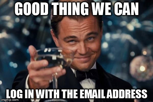 Leonardo Dicaprio Cheers Meme | GOOD THING WE CAN LOG IN WITH THE EMAIL ADDRESS | image tagged in memes,leonardo dicaprio cheers | made w/ Imgflip meme maker