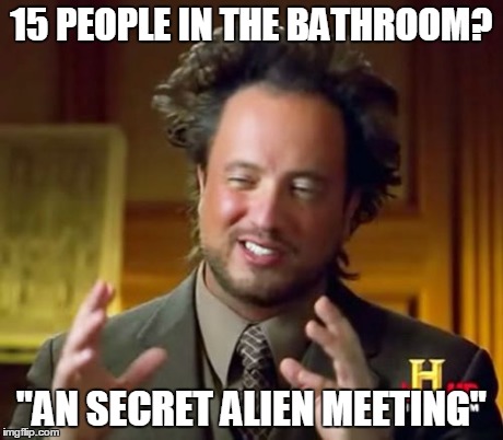 Ancient Aliens | 15 PEOPLE IN THE BATHROOM? "AN SECRET ALIEN MEETING" | image tagged in memes,ancient aliens | made w/ Imgflip meme maker