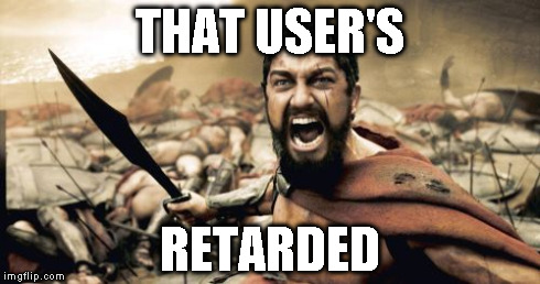 Sparta Leonidas Meme | THAT USER'S RETARDED | image tagged in memes,sparta leonidas | made w/ Imgflip meme maker