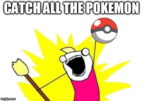 X All The Y | CATCH ALL THE POKEMON | image tagged in memes,x all the y | made w/ Imgflip meme maker