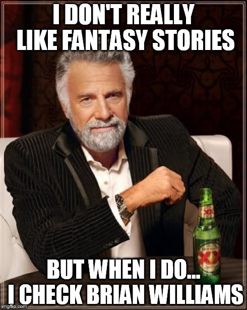 The Most Interesting Man In The World | I DON'T REALLY LIKE FANTASY STORIES BUT WHEN I DO... I CHECK BRIAN WILLIAMS | image tagged in memes,the most interesting man in the world | made w/ Imgflip meme maker