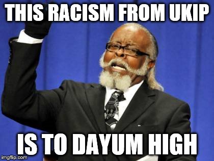 Too Damn High | THIS RACISM FROM UKIP IS TO DAYUM HIGH | image tagged in memes,too damn high | made w/ Imgflip meme maker