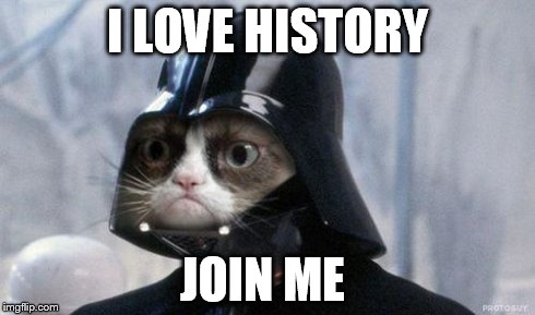 Grumpy Cat Star Wars | I LOVE HISTORY JOIN ME | image tagged in memes,grumpy cat star wars,grumpy cat | made w/ Imgflip meme maker