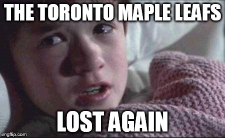 I See Dead People Meme | THE TORONTO MAPLE LEAFS LOST AGAIN | image tagged in memes,i see dead people | made w/ Imgflip meme maker