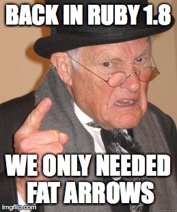 Back In My Day Meme | BACK IN RUBY 1.8 WE ONLY NEEDED FAT ARROWS | image tagged in memes,back in my day | made w/ Imgflip meme maker