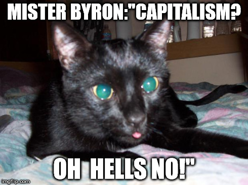mister byron | MISTER BYRON:"CAPITALISM? OH  HELLS NO!" | image tagged in mister byron | made w/ Imgflip meme maker