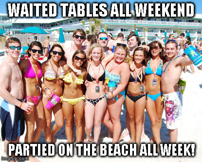 WAITED TABLES ALL WEEKEND PARTIED ON THE BEACH ALL WEEK! | image tagged in waiter,bartender,tips,work | made w/ Imgflip meme maker
