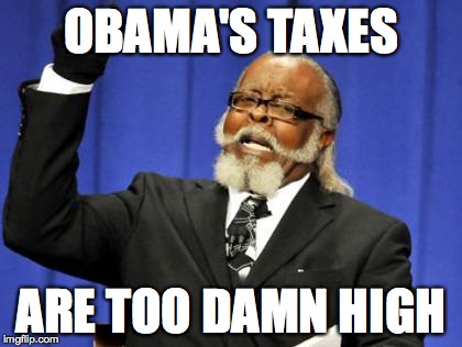 Too Damn High Meme | OBAMA'S TAXES ARE TOO DAMN HIGH | image tagged in memes,too damn high | made w/ Imgflip meme maker