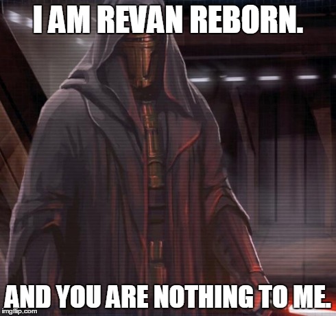 Darth Revan | I AM REVAN REBORN. AND YOU ARE NOTHING TO ME. | image tagged in darth revan | made w/ Imgflip meme maker