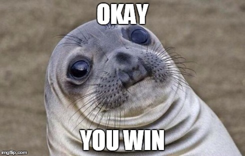 Awkward Moment Sealion Meme | OKAY YOU WIN | image tagged in memes,awkward moment sealion | made w/ Imgflip meme maker