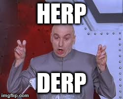 Dr Evil Laser | HERP DERP | image tagged in memes,dr evil laser | made w/ Imgflip meme maker