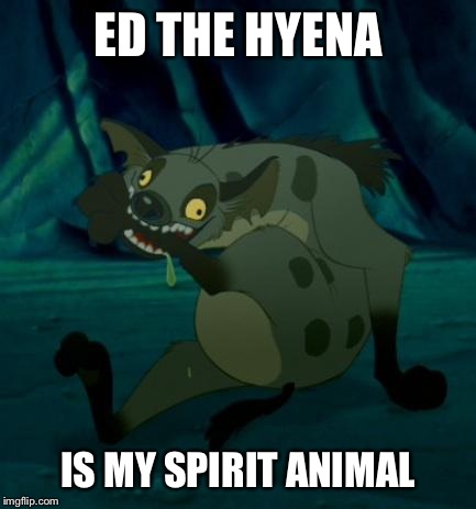 ED THE HYENA IS MY SPIRIT ANIMAL | image tagged in ed the hyena | made w/ Imgflip meme maker