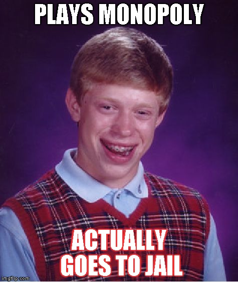 Bad Luck Brian | PLAYS MONOPOLY ACTUALLY GOES TO JAIL | image tagged in memes,bad luck brian | made w/ Imgflip meme maker