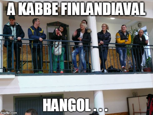 A KABBE FINLANDIAVAL HANGOL . . . | made w/ Imgflip meme maker