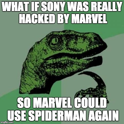 Philosoraptor | WHAT IF SONY WAS REALLY HACKED BY MARVEL SO MARVEL COULD USE SPIDERMAN AGAIN | image tagged in memes,philosoraptor,AdviceAnimals | made w/ Imgflip meme maker