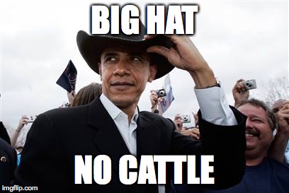 Obama Cowboy Hat | BIG HAT NO CATTLE | image tagged in memes,obama cowboy hat | made w/ Imgflip meme maker