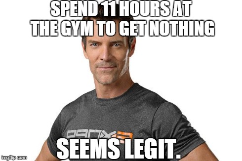 SPEND 11 HOURS AT THE GYM TO GET NOTHING SEEMS LEGIT. | image tagged in tony horton unsure | made w/ Imgflip meme maker