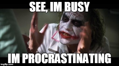 And everybody loses their minds Meme | SEE, IM BUSY IM PROCRASTINATING | image tagged in memes,and everybody loses their minds | made w/ Imgflip meme maker