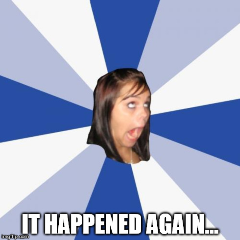 Cryptic updates... | IT HAPPENED AGAIN... | image tagged in memes,annoying facebook girl | made w/ Imgflip meme maker