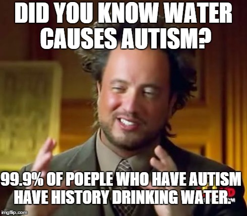 Ancient Aliens Meme | DID YOU KNOW WATER CAUSES AUTISM? 99.9% OF POEPLE WHO HAVE AUTISM HAVE HISTORY DRINKING WATER. | image tagged in memes,ancient aliens | made w/ Imgflip meme maker