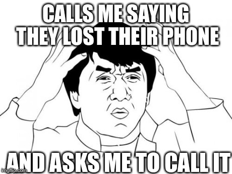 Jackie Chan WTF | CALLS ME SAYING THEY LOST THEIR PHONE AND ASKS ME TO CALL IT | image tagged in memes,jackie chan wtf | made w/ Imgflip meme maker