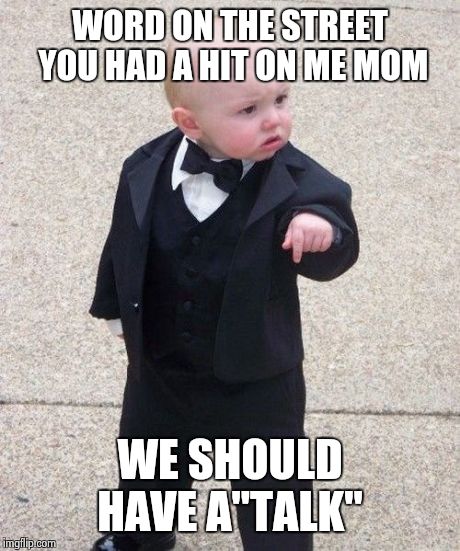 Baby Godfather | WORD ON THE STREET YOU HAD A HIT ON ME MOM WE SHOULD HAVE A"TALK" | image tagged in memes,baby godfather | made w/ Imgflip meme maker