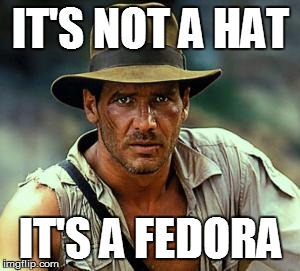 Indiana Jones: It's not a hat, it's a fedora.