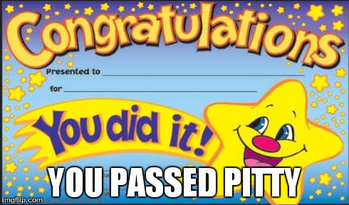 YOU PASSED PITTY | made w/ Imgflip meme maker